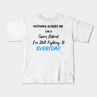 Nothing Scares Me I'm A Cancer Patient I'm Still Fighting It Everyday Kids T-Shirt